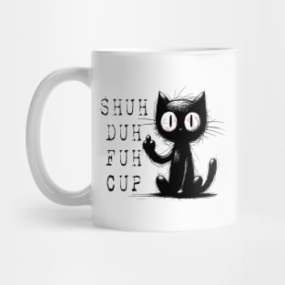 Funny Cat Shuh Duh Fuh Cup Mug